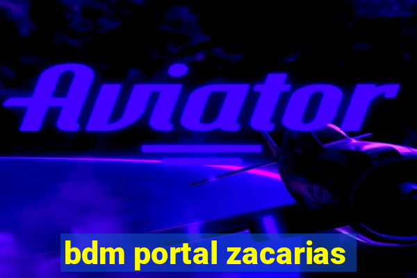 bdm portal zacarias